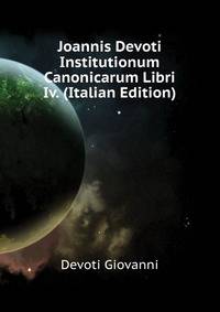 Joannis Devoti ... Institutionum Canonicarum Libri Iv. (Italian Edition)