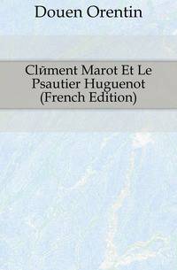 Clement Marot Et Le Psautier Huguenot (French Edition)