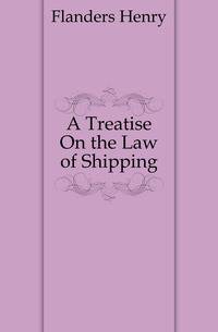 A Treatise On the Law of Shipping