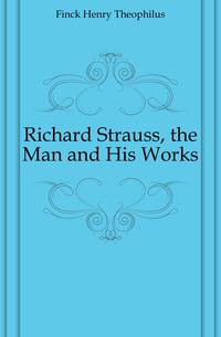 Richard Strauss, the Man and His Works