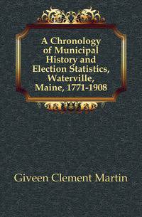A Chronology of Municipal History and Election Statistics, Waterville, Maine, 1771-1908