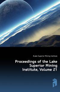 Proceedings of the Lake Superior Mining Institute, Volume 21