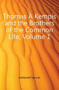 Thomas A Kempis and the Brothers of the Common Life, Volume 1