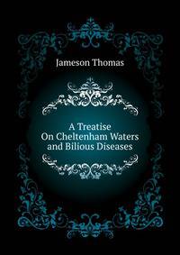 A Treatise On Cheltenham Waters and Bilious Diseases ...
