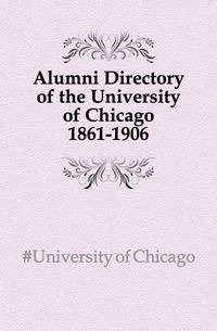 Alumni Directory of the University of Chicago 1861-1906