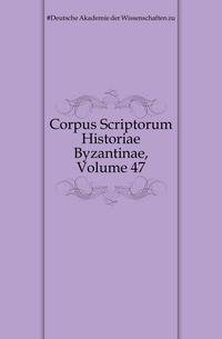 Corpus Scriptorum Historiae Byzantinae, Volume 47