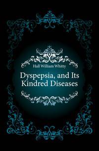 Dyspepsia, and Its Kindred Diseases