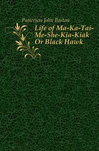 Life of Ma-Ka-Tai-Me-She-Kia-Kiak Or Black Hawk