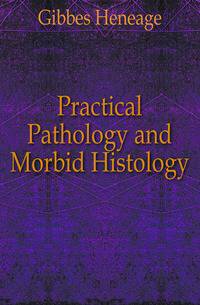 Practical Pathology and Morbid Histology
