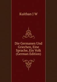 Die Germanen Und Griechen, Eine Sprache, Ein Volk ... (German Edition)