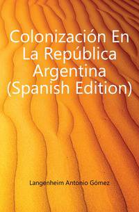 Colonizacion En La Republica Argentina (Spanish Edition)