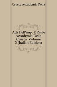 Atti Dell'imp. E Reale Accademia Della Crusca, Volume 3 (Italian Edition)