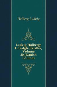 Ludvig Holbergs Udvalgte Skrifter, Volume 20 (Danish Edition)