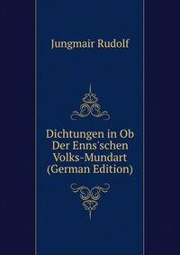 Dichtungen in Ob Der Enns'schen Volks-Mundart (German Edition)