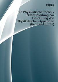 Die Physikalische Technik Oder Unleitung Zur Unstellung Von Physikalischen Apparaten (German Edition)