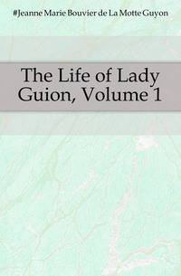 The Life of Lady Guion, Volume 1