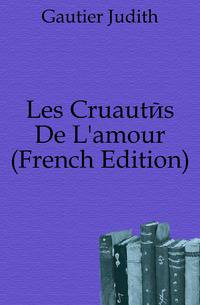 Les Cruautes De L'amour (French Edition)