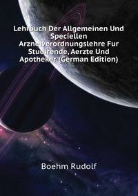 Lehrbuch Der Allgemeinen Und Speciellen Arzneiverordnungslehre Fur Studirende, Aerzte Und Apotheker (German Edition)