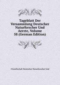 Tageblatt Der Versammlung Deutscher Naturforscher Und Aerzte, Volume 58 (German Edition)