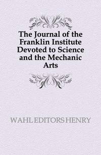 The Journal of the Franklin Institute Devoted to Science and the Mechanic Arts