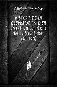 Historia De La Guerra De America Entre Chile, Peru Y Bolivia (Spanish Edition)