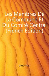 Les Membres De La Commune Et Du Comite Central (French Edition)