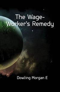 The Wage-Worker's Remedy