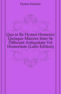 Qua in Re Hymni Homerici Quinque Maiores Inter Se Differant Antiquitate Vel Homeritate (Latin Edition)