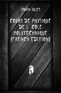 Cours De Physique De L'ecole Polytechnique (French Edition)