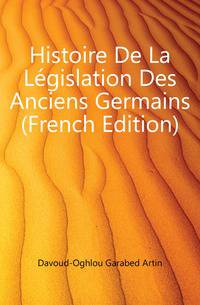 Histoire De La Legislation Des Anciens Germains (French Edition)