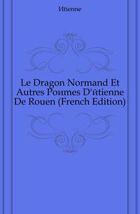 Le Dragon Normand Et Autres Poemes D'etienne De Rouen (French Edition)