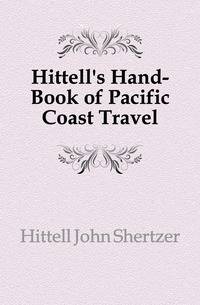 Hittell's Hand-Book of Pacific Coast Travel