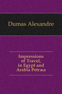 Impressions of Travel, in Egypt and Arabia Petraea