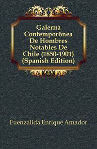 Galeria Contemporanea De Hombres Notables De Chile (1850-1901) (Spanish Edition)