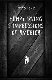 Henry Irving's Impressions of America