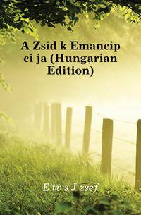 A Zsidok Emancipacioja (Hungarian Edition)