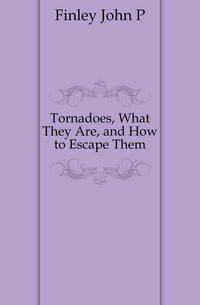 Tornadoes, What They Are, and How to Escape Them