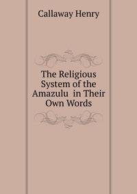 The Religious System of the Amazulu ... in Their Own Words