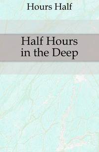 Half Hours in the Deep