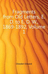 Fragments from Old Letters, E. D. to E. D. W., 1869-1892, Volume 1