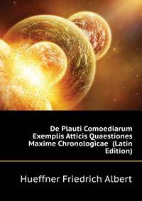 De Plauti Comoediarum Exemplis Atticis Quaestiones Maxime Chronologicae ... (Latin Edition)