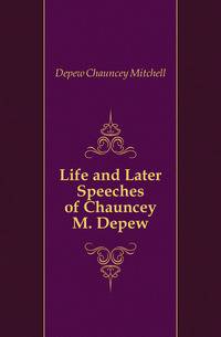 Life and Later Speeches of Chauncey M. Depew