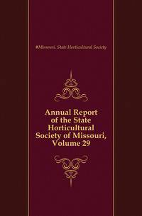 Annual Report of the State Horticultural Society of Missouri, Volume 29