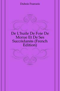 De L'huile De Foie De Morue Et De Ses Succedanes (French Edition)