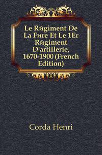 Le Regiment De La Fere Et Le 1Er Regiment D'artillerie, 1670-1900 (French Edition)