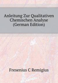 Anleitung Zur Qualitativen Chemischen Analyse ... (German Edition)