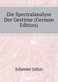 Die Spectralanalyse Der Gestirne (German Edition)