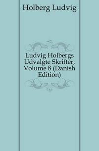 Ludvig Holbergs Udvalgte Skrifter, Volume 8 (Danish Edition)