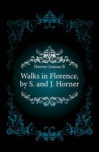 Walks in Florence, by S. and J. Horner