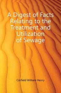 A Digest of Facts Relating to the Treatment and Utilization of Sewage